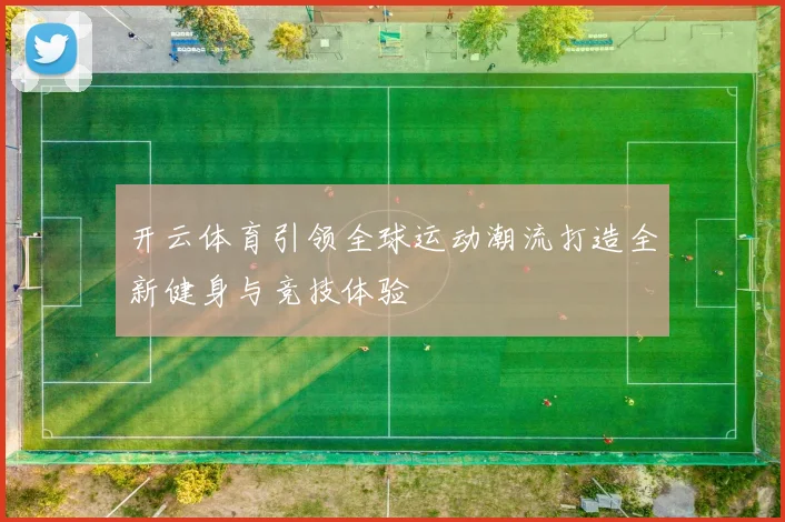开云体育引领全球运动潮流打造全新健身与竞技体验